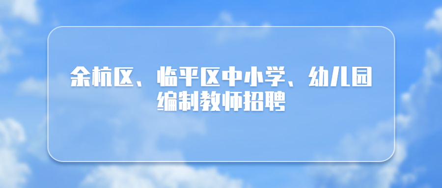 余杭区、临平区中小学、幼儿园编制教师招聘