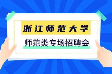 浙江师范大学招聘会！2024年浙江省师范类专场
